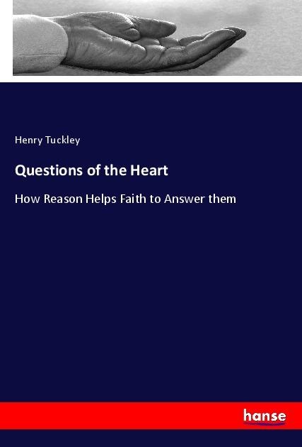 Questions of the Heart: How Reason Helps Faith to Answer them