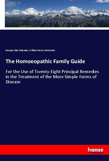 The Homoeopathic Family Guide: For the Use of Twenty-Eight Principal Remedies in the Treatment of the More Simple Forms of Disease