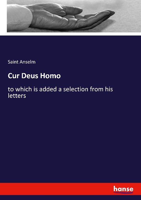 Cur Deus Homo: to which is added a selection from his letters