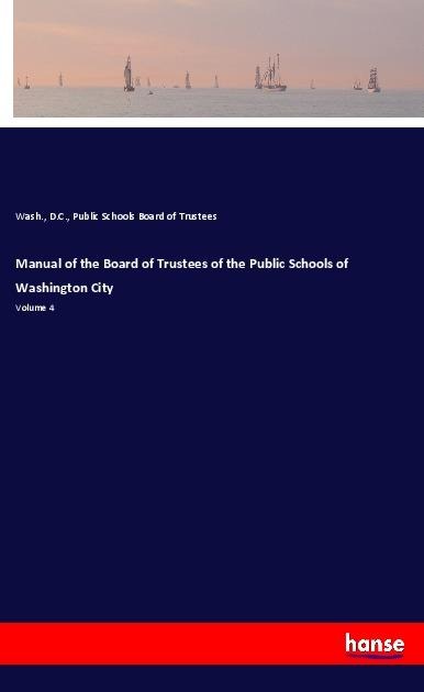 Manual of the Board of Trustees of the Public Schools of Washington City: Volume 4