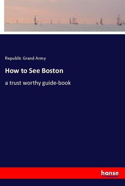 How to See Boston: a trust worthy guide-book