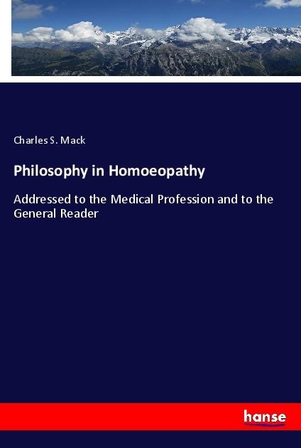 Philosophy in Homoeopathy: Addressed to the Medical Profession and to the General Reader