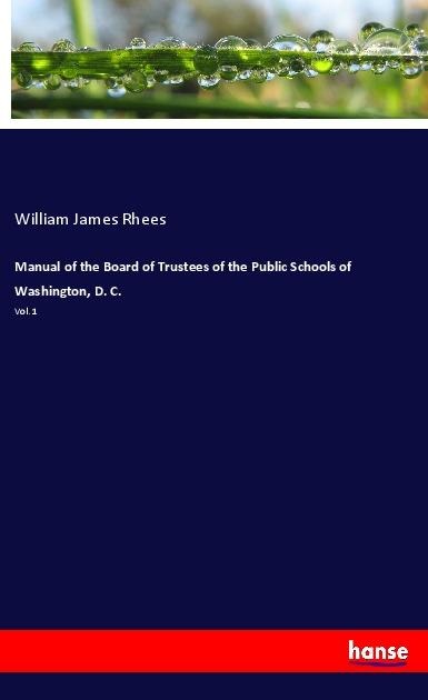 Manual of the Board of Trustees of the Public Schools of Washington, D. C.: Vol. 1