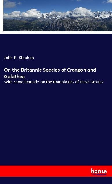 On the Britannic Species of Crangon and Galathea: With some Remarks on the Homologies of these Groups