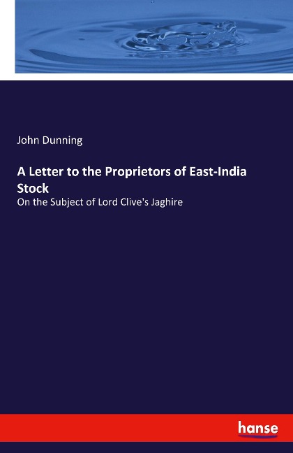 A Letter to the Proprietors of East-India Stock: On the Subject of Lord Clives Jaghire