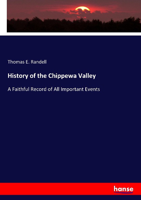 History of the Chippewa Valley: A Faithful Record of All Important Events