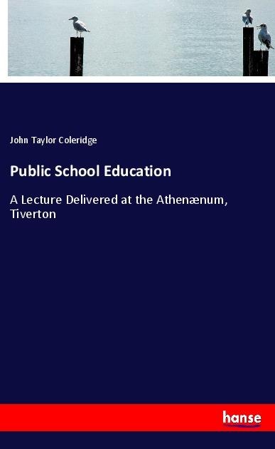 Public School Education: A Lecture Delivered at the Athenænum, Tiverton