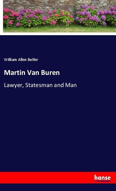 Martin Van Buren: Lawyer, Statesman and Man