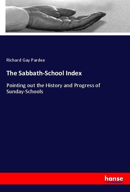 The Sabbath-School Index: Pointing out the History and Progress of Sunday-Schools