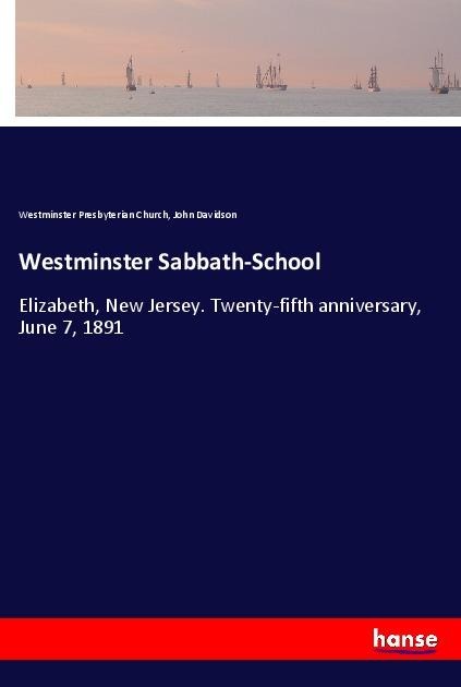 Westminster Sabbath-School: Elizabeth, New Jersey. Twenty-fifth anniversary, June 7, 1891