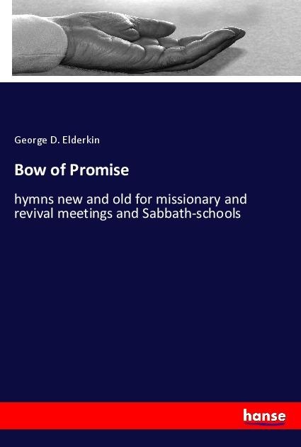 Bow of Promise: hymns new and old for missionary and revival meetings and Sabbath-schools