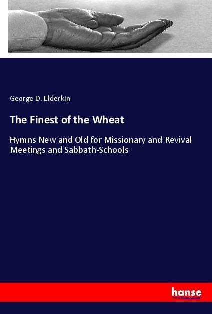 The Finest of the Wheat: Hymns New and Old for Missionary and Revival Meetings and Sabbath-Schools