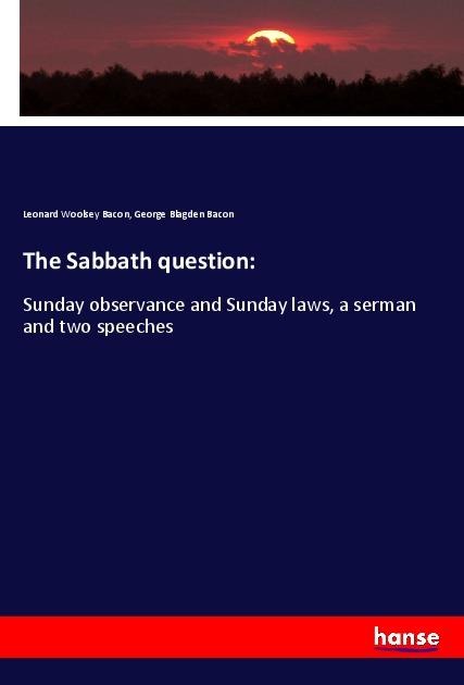 The Sabbath question:: Sunday observance and Sunday laws, a serman and two speeches