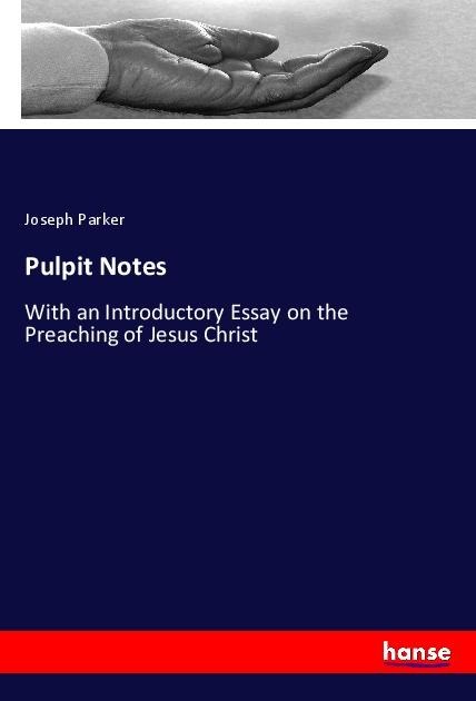 Pulpit Notes: With an Introductory Essay on the Preaching of Jesus Christ