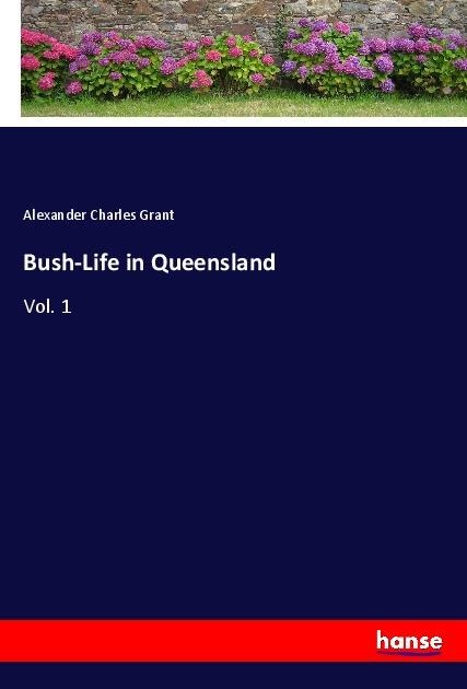 Bush-Life in Queensland: Vol. 1