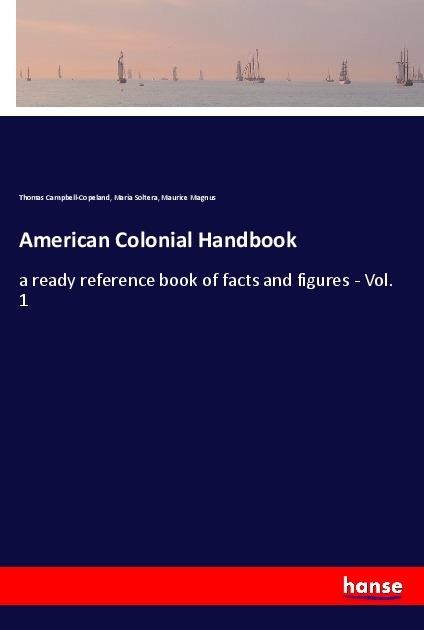 American Colonial Handbook: a ready reference book of facts and figures - Vol. 1