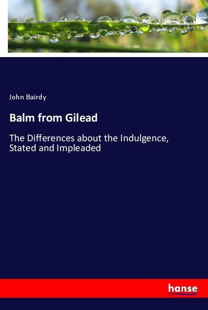 Balm from Gilead: The Differences about the Indulgence, Stated and Impleaded