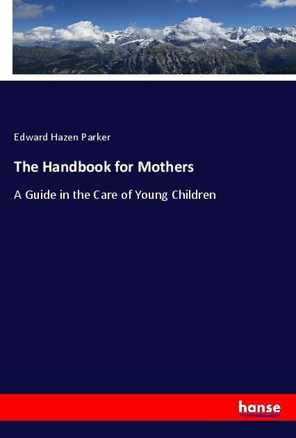 The Handbook for Mothers: A Guide in the Care of Young Children