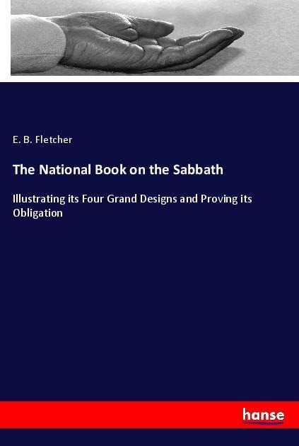 The National Book on the Sabbath: Illustrating its Four Grand Designs and Proving its Obligation