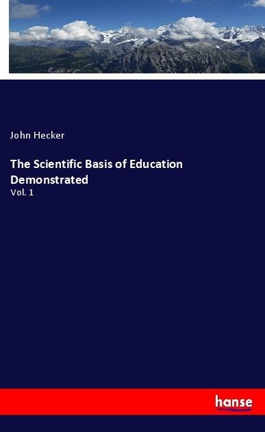 The Scientific Basis of Education Demonstrated: Vol. 1