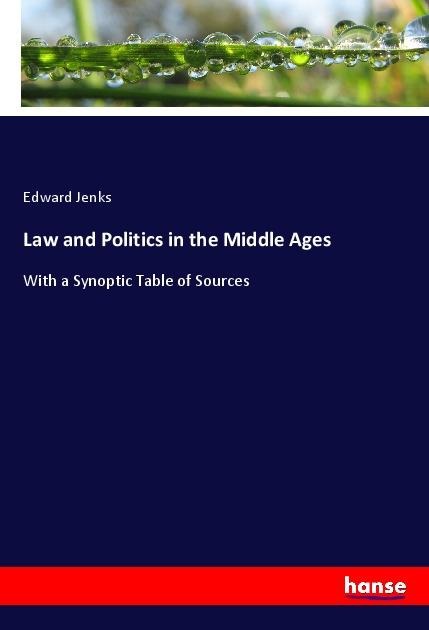Law and Politics in the Middle Ages: With a Synoptic Table of Sources