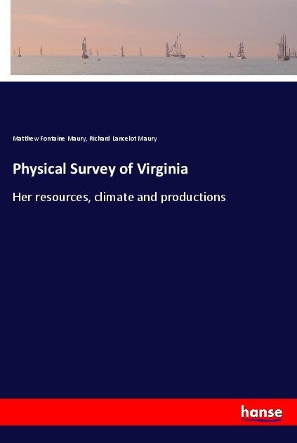 Physical Survey of Virginia: Her resources, climate and productions