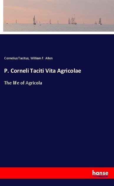 P. Corneli Taciti Vita Agricolae: The life of Agricola