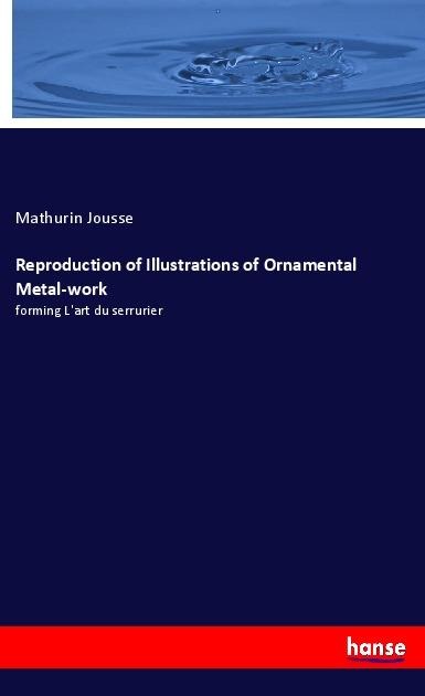 Reproduction of Illustrations of Ornamental Metal-work: forming Lart du serrurier