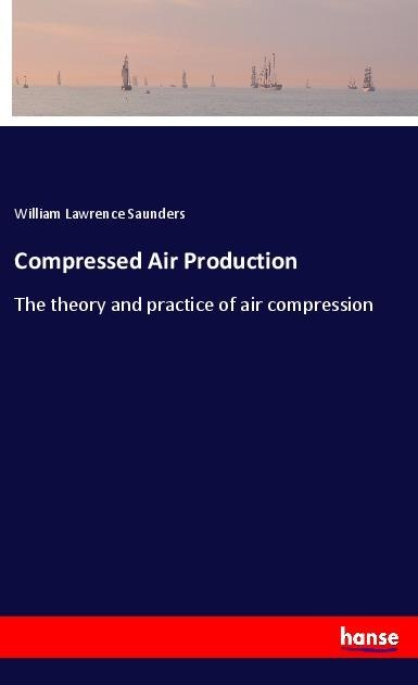 Compressed Air Production: The theory and practice of air compression