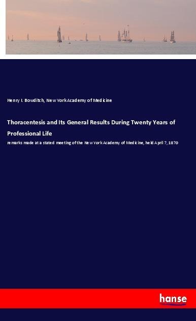 Thoracentesis and Its General Results During Twenty Years of Professional Life: remarks made at a stated meeting of the New York Academy of Medicine, held April 7, 1870