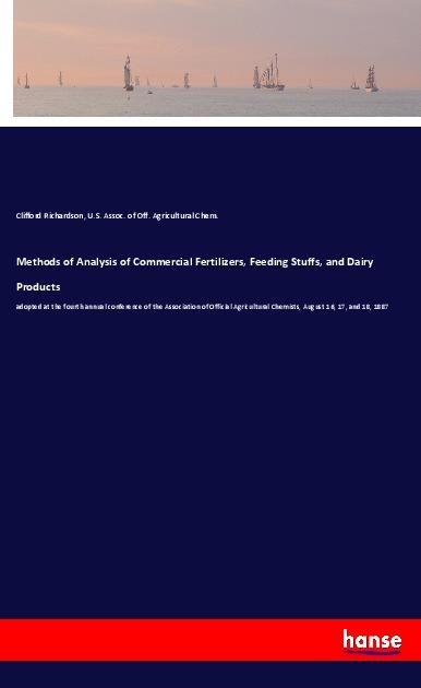 Methods of Analysis of Commercial Fertilizers, Feeding Stuffs, and Dairy Products: adopted at the fourth annual conference of the Association of Official Agricultural Chemists, August 16, 17, and 18, 1887