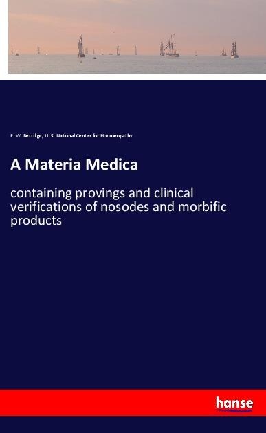 A Materia Medica: containing provings and clinical verifications of nosodes and morbific products