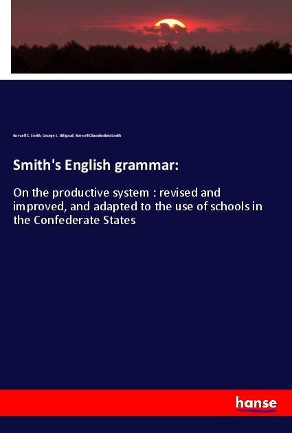 Smiths English grammar:: On the productive system : revised and improved, and adapted to the use of schools in the Confederate States