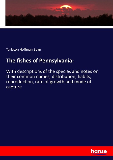 The fishes of Pennsylvania:: With descriptions of the species and notes on their common names, distribution, habits, reproduction, rate of growth and mode of capture