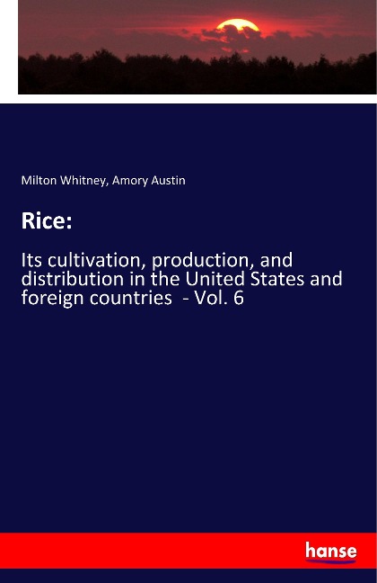 Rice:: Its cultivation, production, and distribution in the United States and foreign countries  - Vol. 6