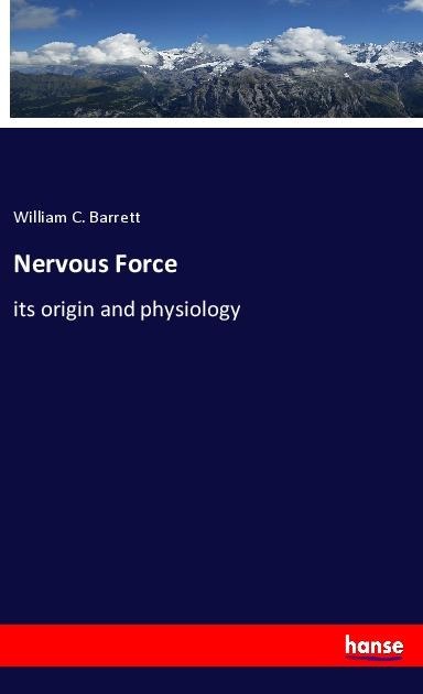 Nervous Force: its origin and physiology