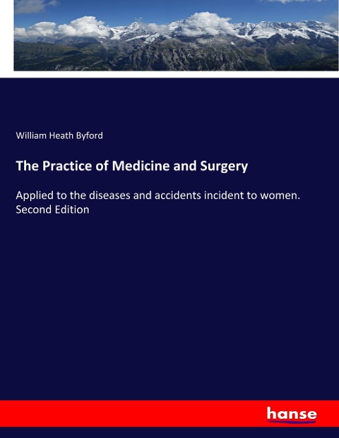 The Practice of Medicine and Surgery: Applied to the diseases and accidents incident to women. Second Edition
