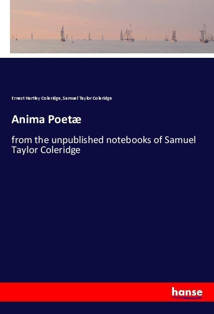 Anima Poetæ: from the unpublished notebooks of Samuel Taylor Coleridge