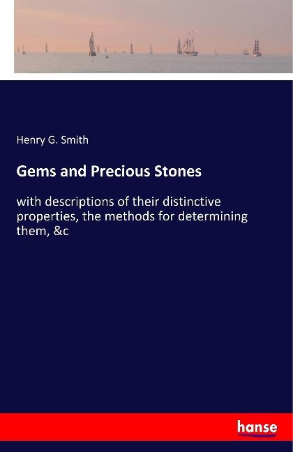 Gems and Precious Stones: with descriptions of their distinctive properties, the methods for determining them, &c