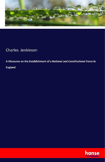 A Discourse on the Establishment of a National and Constitutional Force in England