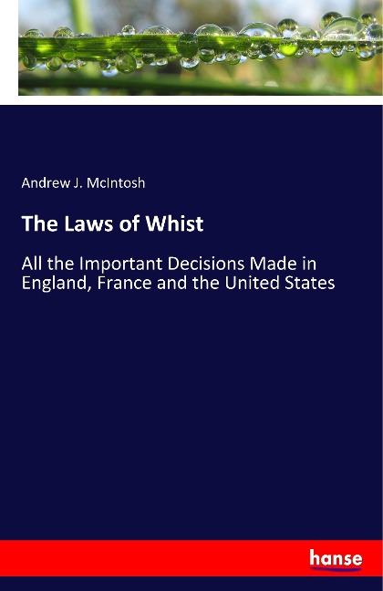 The Laws of Whist: All the Important Decisions Made in England, France and the United States