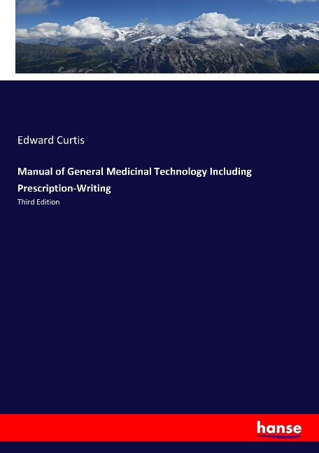 Manual of General Medicinal Technology Including Prescription-Writing: Third Edition