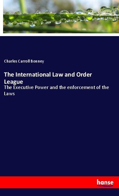 The International Law and Order League: The Executive Power and the enforcement of the Laws