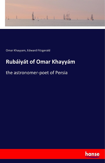 Rubáiyát of Omar Khayyám: the astronomer-poet of Persia