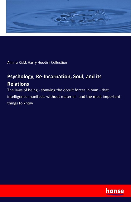 Psychology, Re-Incarnation, Soul, and its Relations: The laws of being - showing the occult forces in man - that intelligence manifests without material : and the most important things to know