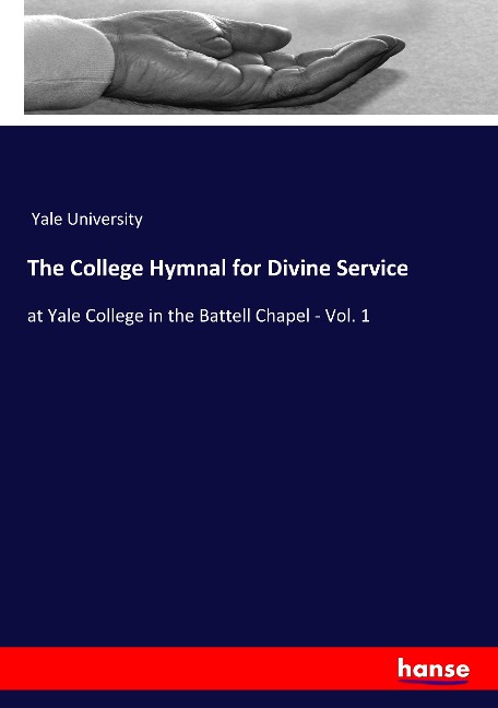 The College Hymnal for Divine Service: at Yale College in the Battell Chapel - Vol. 1