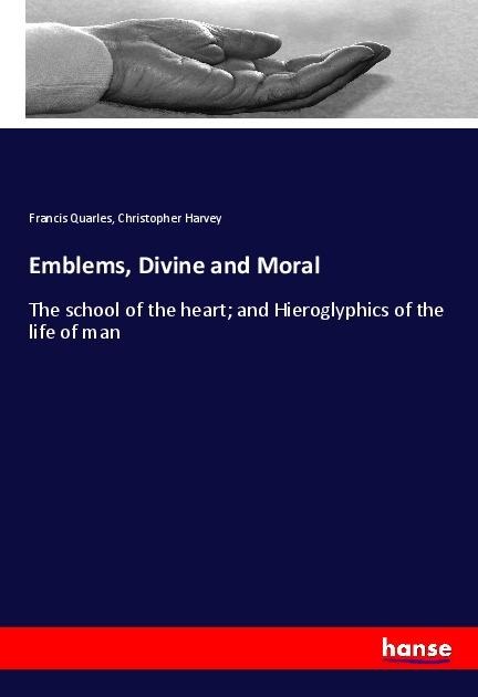 Emblems, Divine and Moral: The school of the heart; and Hieroglyphics of the life of man