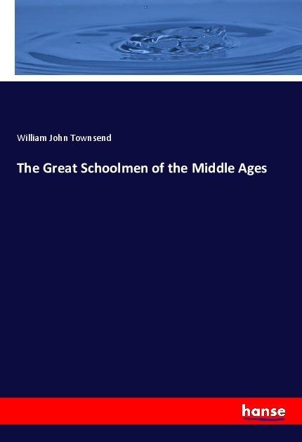 The Great Schoolmen of the Middle Ages