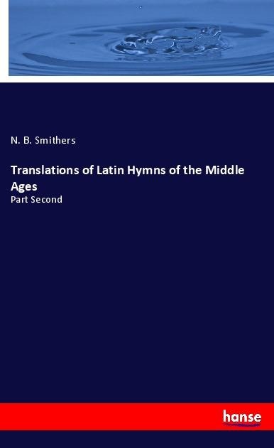 Translations of Latin Hymns of the Middle Ages: Part Second