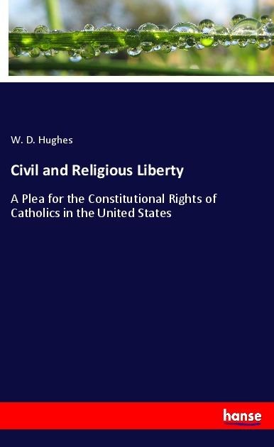Civil and Religious Liberty: A Plea for the Constitutional Rights of Catholics in the United States